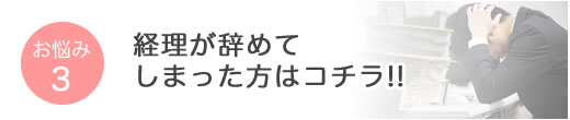 お悩み3 経理が辞めてしまった方はコチラ!!